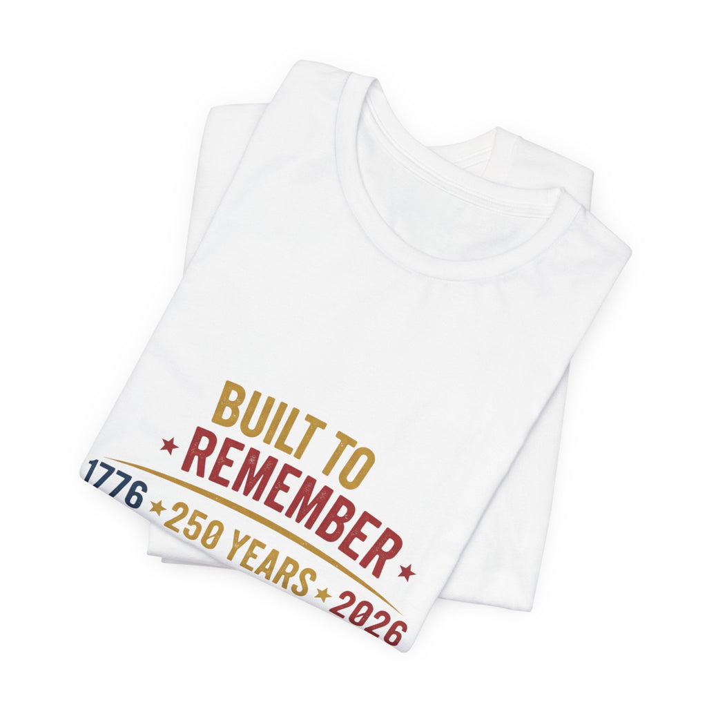 Built to Remember 1776–2026 Tee — Built to Stand Patriotic T-Shirt