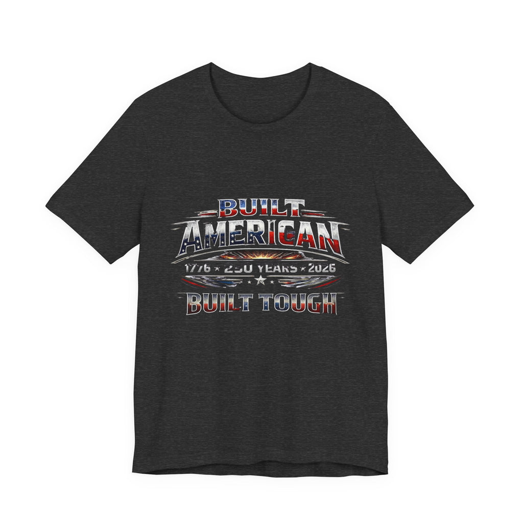 Built American, Built Tough T-Shirt — Patriotic 1776–2026 Anniversary Tee