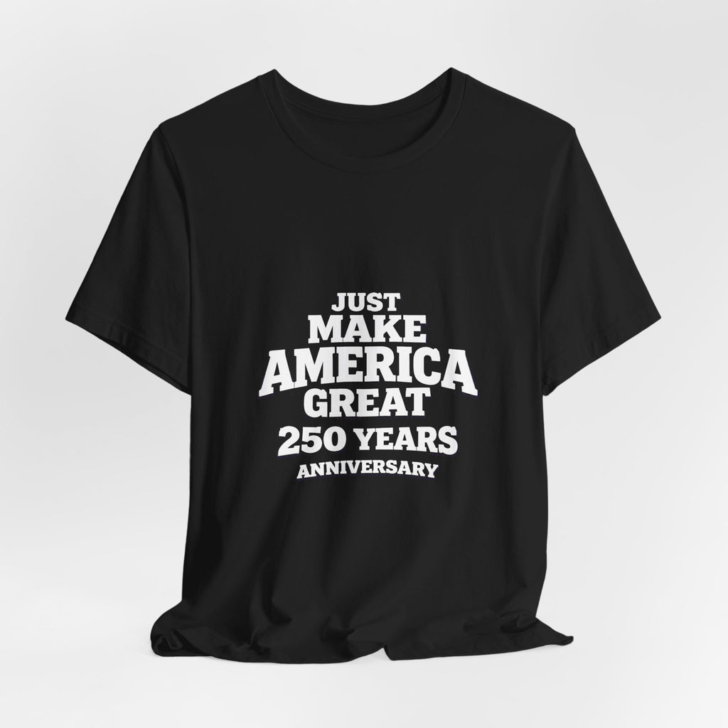 T-Shirt — "Just Make America Great 250 Years Anniversary" Patriotic Graphic Tee