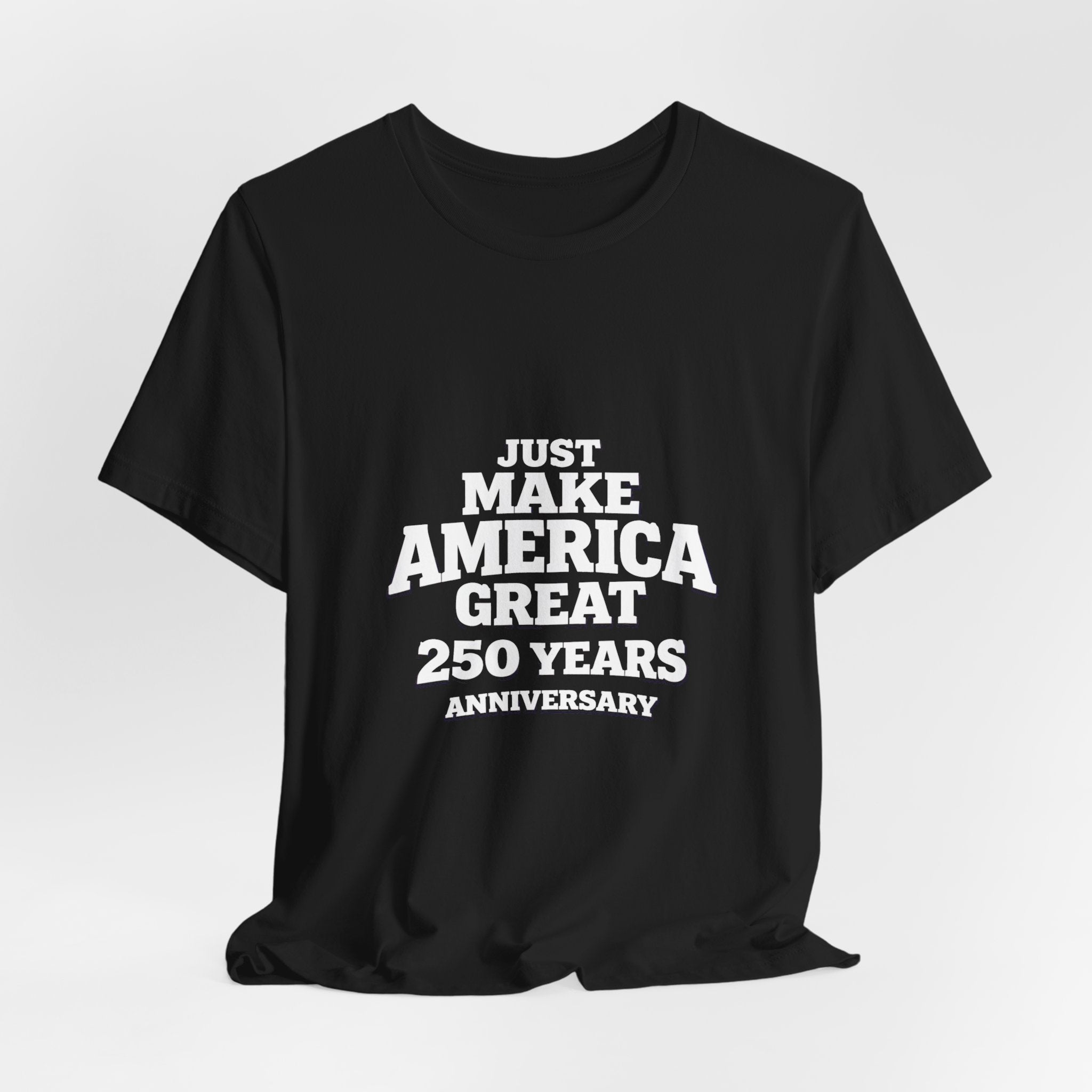 T-Shirt — "Just Make America Great 250 Years Anniversary" Patriotic Graphic Tee