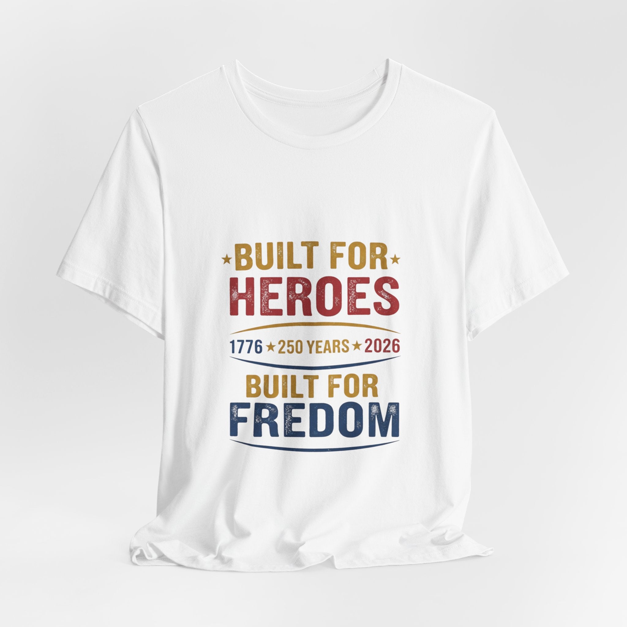 Built for Heroes, Built for Freedom T-Shirt — Veterans & Patriotic 250th Anniversary Tee