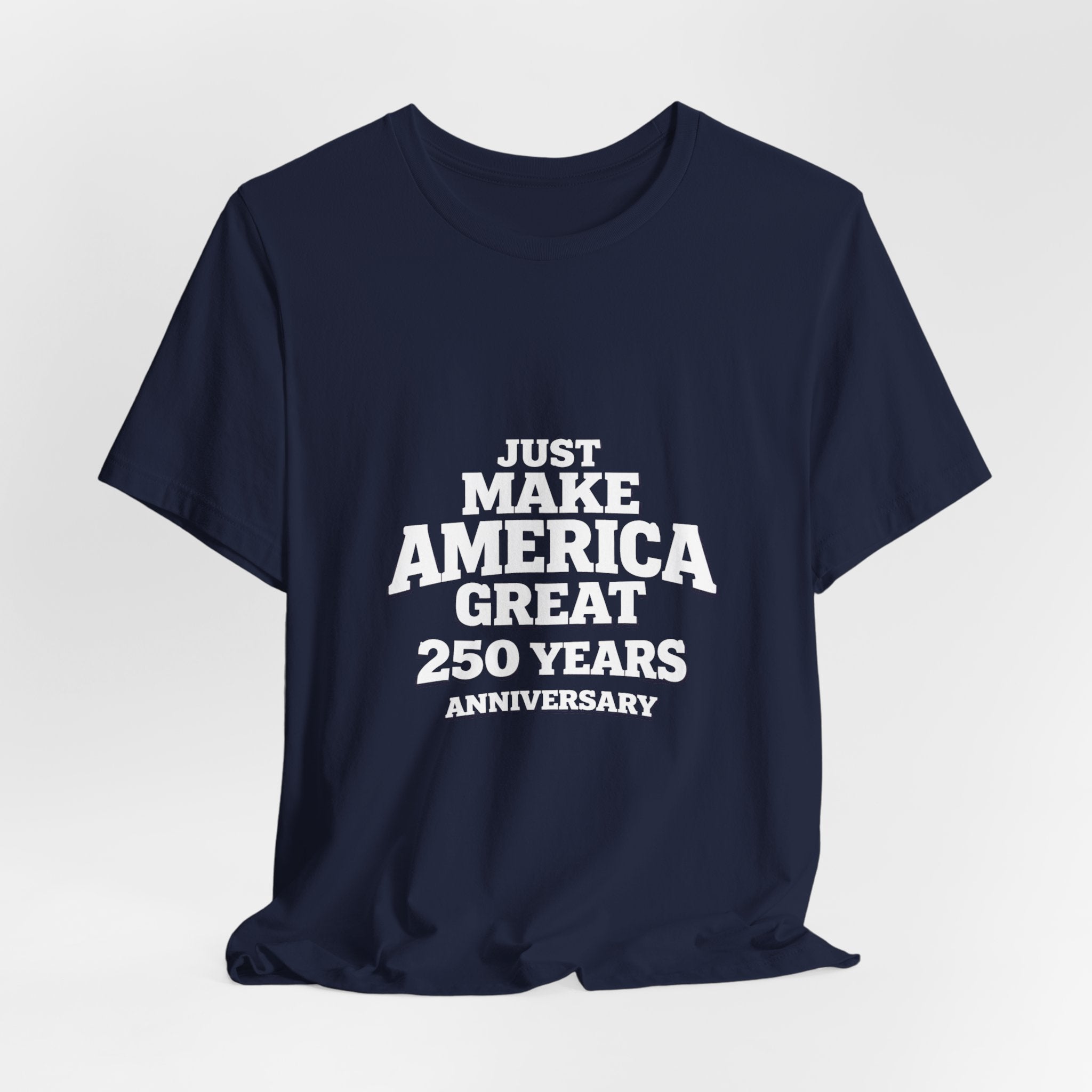 T-Shirt — "Just Make America Great 250 Years Anniversary" Patriotic Graphic Tee