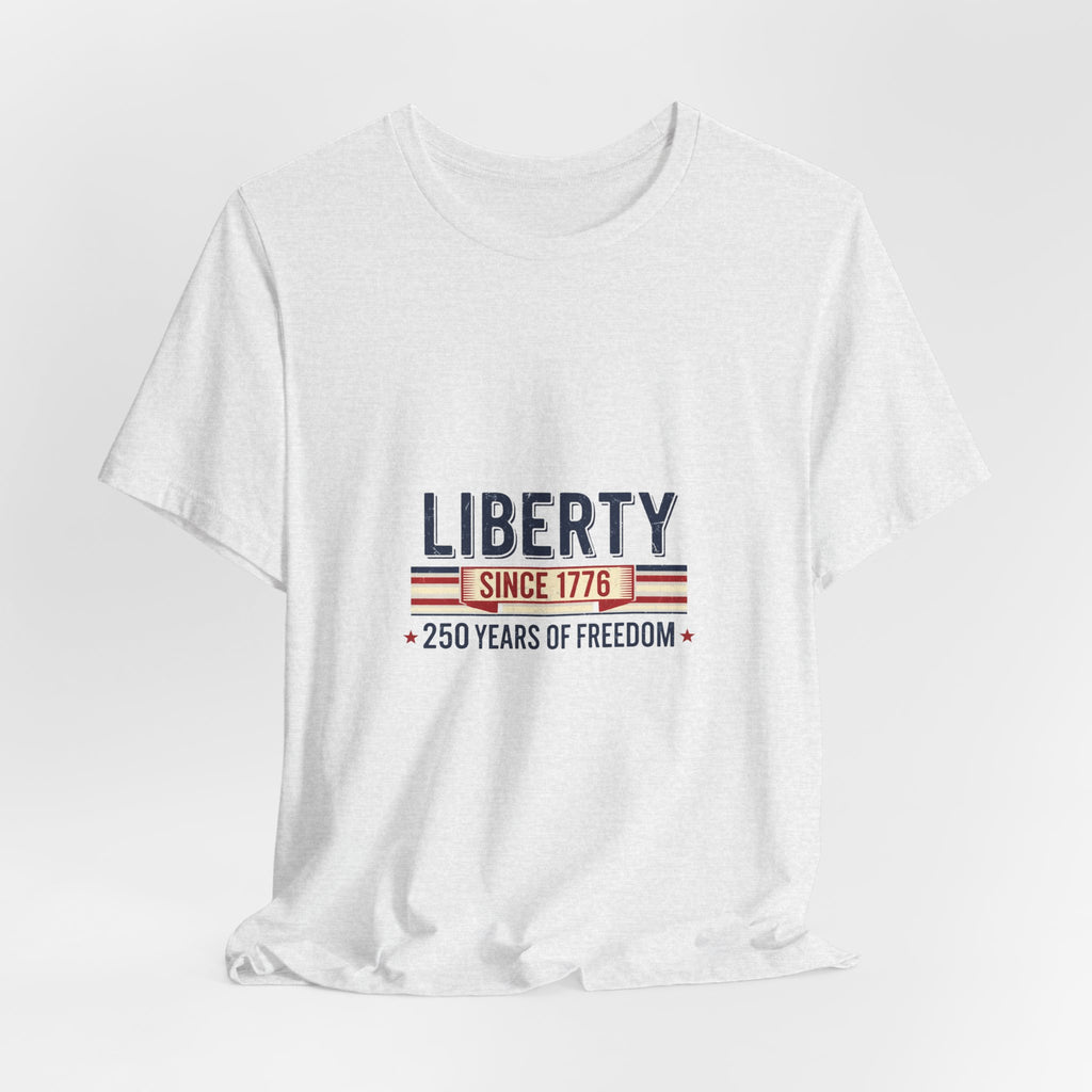 Liberty Since 1776 T-Shirt — 250 Years of Freedom Patriotic Tee
