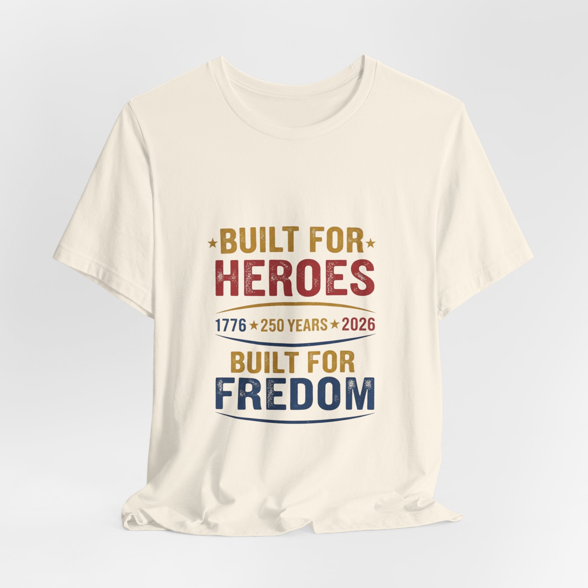 Built for Heroes, Built for Freedom T-Shirt — Veterans & Patriotic 250th Anniversary Tee