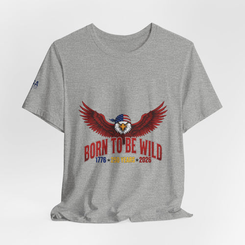 Born To Be Wild Eagle T‑Shirt — Patriotic 250th Anniversary Tee (1776–2026)