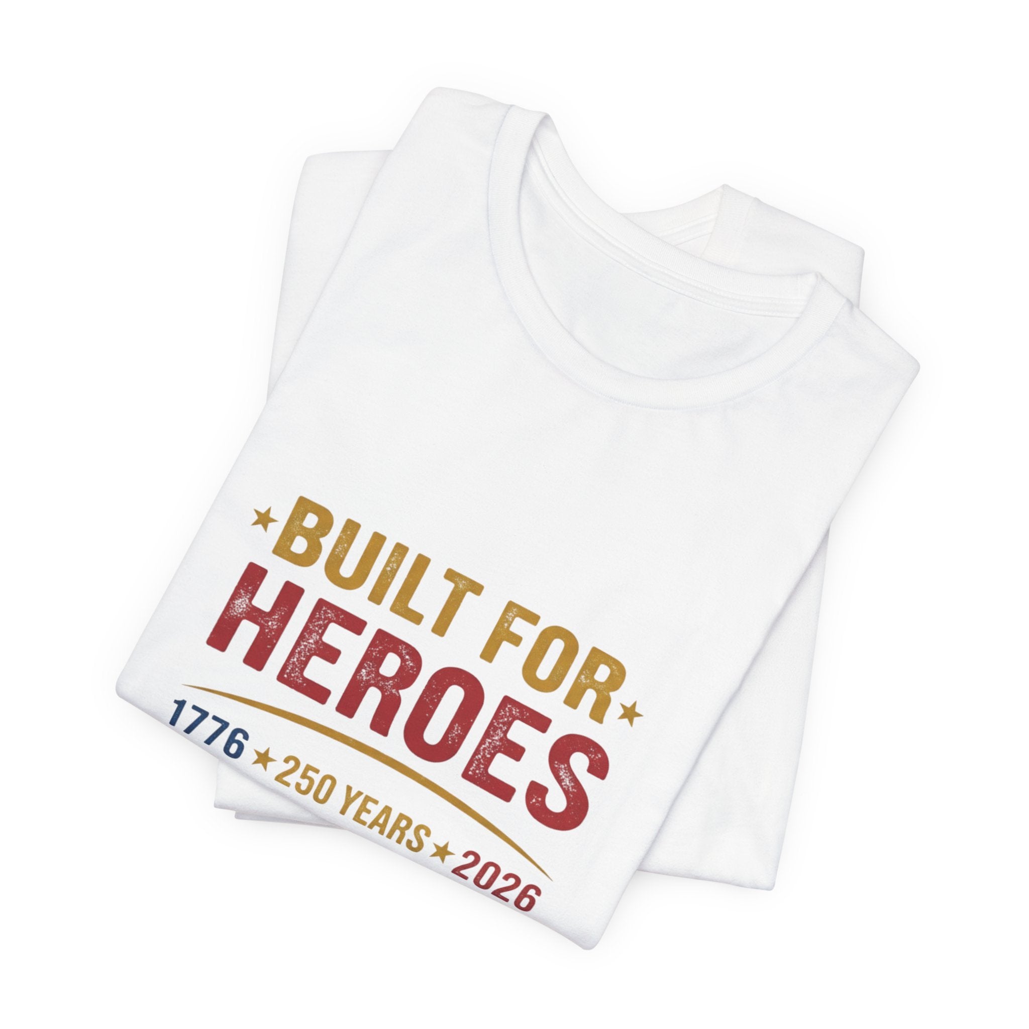 Built for Heroes, Built for Freedom T-Shirt — Veterans & Patriotic 250th Anniversary Tee